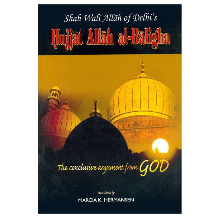 Shah Wali Allah of Delhi 's HUJJAT ALLAH AL BALIGHA