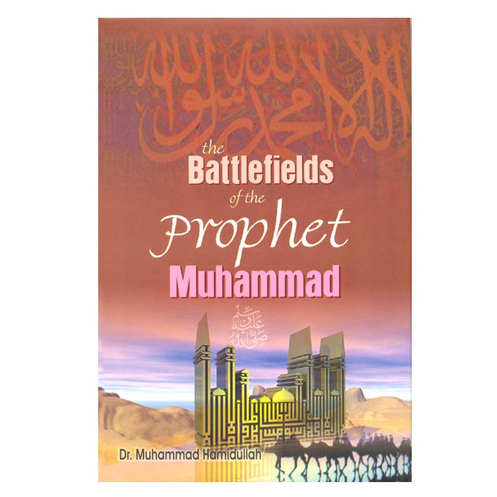 The Battlefields of The Prophet Muhammad (A Contribution To Muslim Military History)